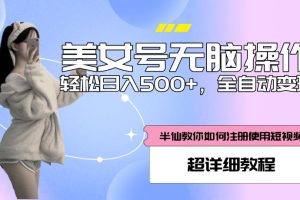 美女号无脑操作，轻松日入500+，全自动变现，超详细教程 – 第一资源库