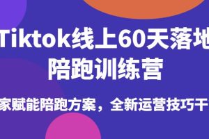 TIKTOK线上60天落地陪跑训练营，独家赋能陪跑方案，全新运营技巧干货