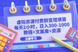 虚拟资源付费群变现项目：每天2小时，日入300-1000+（教程+文案库+资源）