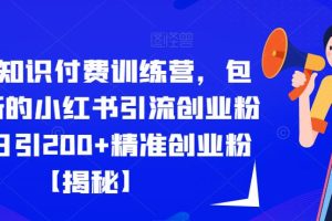 2023知识付费训练营，包含最新的小红书引流创业粉思路日引200+精准创业粉【揭秘】