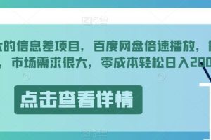 流量巨大的信息差项目，百度网盘倍速播放，简单暴利，市场需求很大，零成本轻松日入200