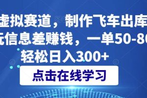 蓝海虚拟赛道，制作飞车出库视频，玩信息差赚钱，一单50-80，轻松日入300+