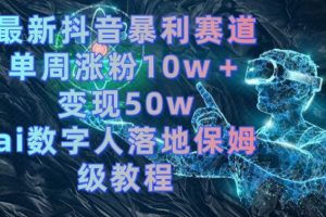 最新抖音暴利赛道，单周涨粉10W＋变现50W的AI数字人落地保姆级教程【揭秘】