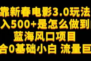 靠新春电影3.0玩法日入500+是怎么做到的，适合0基础小白，流量巨大