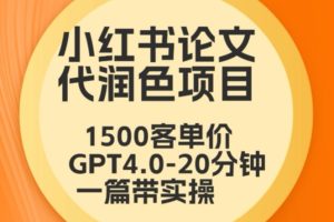 毕业季小红书论文代润色项目，本科1500，专科1200，高客单GPT4.0-20分钟一篇带实操【揭秘】