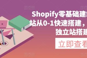 SHOPIFY零基础建站，独立站从0-1快速搭建，轻松完成独立站搭建