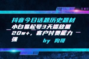 抖音今日话题历史题材-小白易起号3天播放量20W+，客户付费能力强【揭秘】