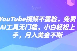 YOUTUBE视频不露脸，免费AI工具无门槛，小白轻松上手，月入美金不断【揭秘】