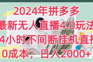 2024年拼多多最新无人直播4.0玩法，24小时不间断挂机直播，0成本，日入2K【揭秘】